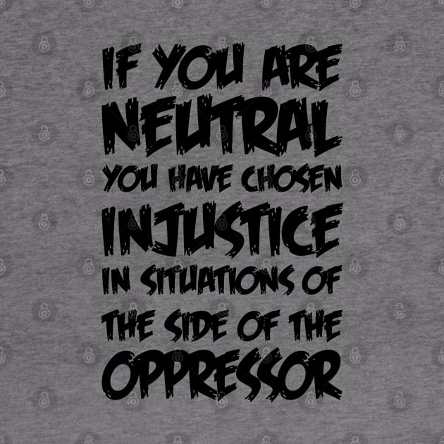 If You Are Neutral In Situations Injustice Oppressor by MultiiDesign